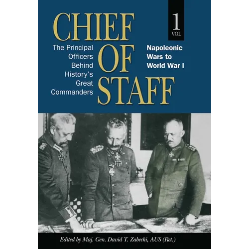 Chief of Staff, Vol. 1: The Principal Officers Behind History's Great Commanders, Napoleonic Wars to World War I Volume 1 - Hardcover