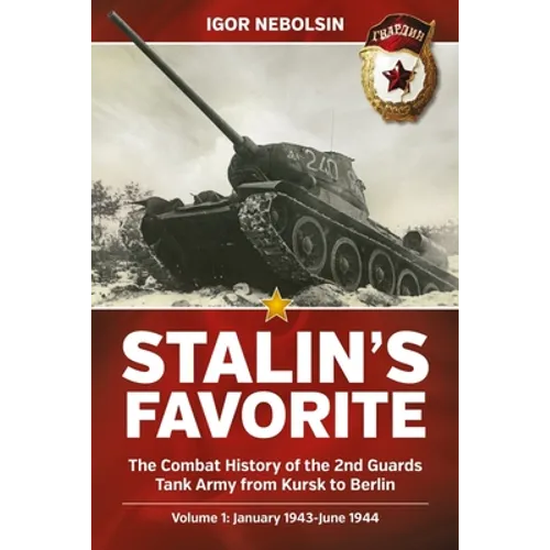 Stalin's Favorite: The Combat History of the 2nd Guards Tank Army from Kursk to Berlin: Volume 1 - January 1943 - June 1944 - Paperback