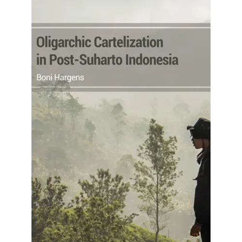Oligarchic Cartelization in Post-Suharto Indonesia - Hardcover