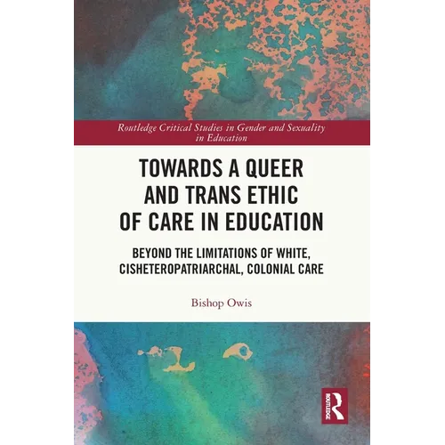 Towards a Queer and Trans Ethic of Care in Education: Beyond the Limitations of White, Cisheteropatriarchal, Colonial Care - Paperback