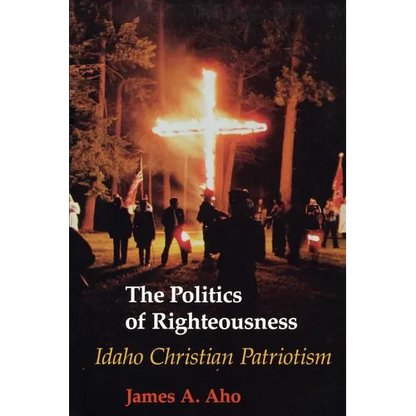 The Politics of Righteousness: Idaho Christian Patriotism - Paperback