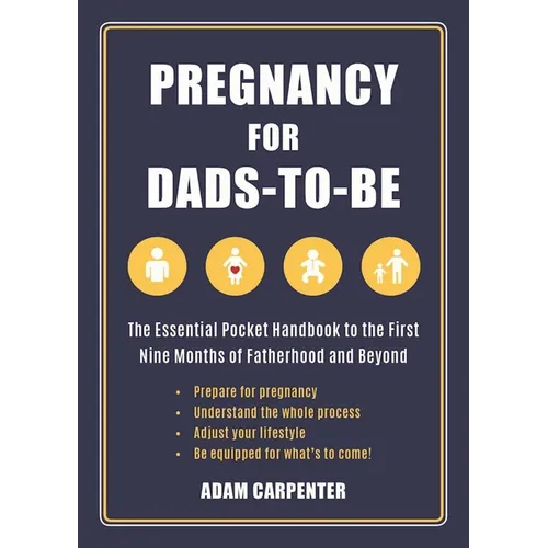 Pregnancy for Dads-To-Be: The Essential Pocket Handbook to the First Nine Months of Fatherhood and Beyond - Paperback