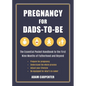 Pregnancy for Dads-To-Be: The Essential Pocket Handbook to the First Nine Months of Fatherhood and Beyond - Paperback