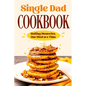 Single Dad Cookbook: Making Memories, One Meal at a Time: Easy Cookbook for Guys - Paperback