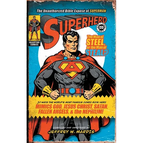 Superhero, The Unauthorized Bible Exposé of Superman: 20 Ways the World's Most Famous Comic Book Hero Mimics God, Jesus Christ, Satan, Fallen Angels, - Paperback