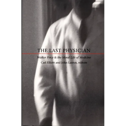 The Last Physician: Walker Percy and the Moral Life of Medicine - Paperback
