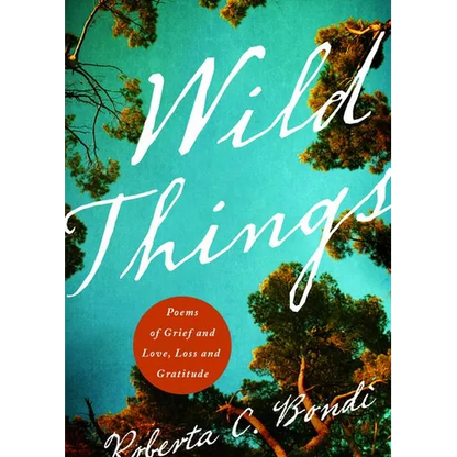 Wild Things: Poems of Grief and Love, Loss and Gratitude - Paperback