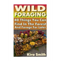 Wild Foraging: 40 Things You Can Find In The Forest And Forage For Later: (Preppers Survival Guide, Preper's Survival Books, Survival, Survival Books) - Paperback