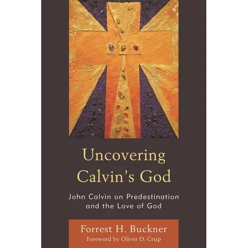 Uncovering Calvin's God: John Calvin on Predestination and the Love of God - Paperback