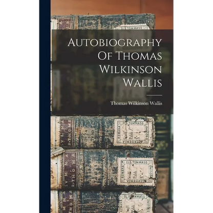 Autobiography Of Thomas Wilkinson Wallis - Hardcover