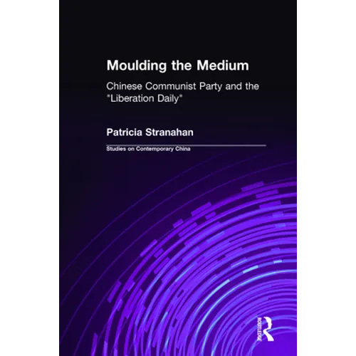 Moulding the Medium: Chinese Communist Party and the "Liberation Daily" - Hardcover