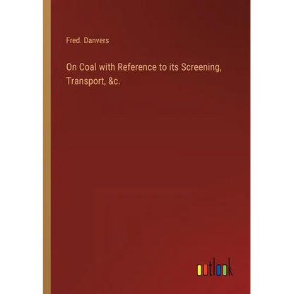 On Coal with Reference to its Screening, Transport, &c. - Paperback
