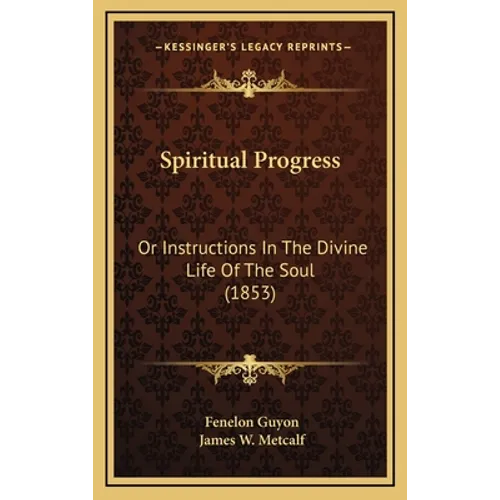 Spiritual Progress: Or Instructions In The Divine Life Of The Soul (1853) - Hardcover