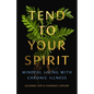Tend to Your Spirit: Mindful Living with Chronic Illness - Paperback