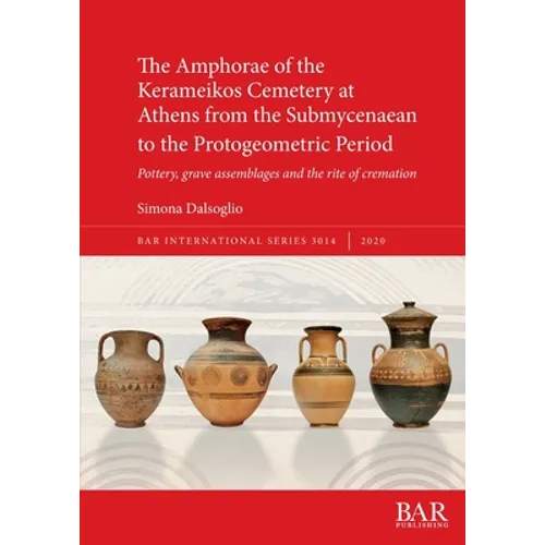 The Amphorae of the Kerameikos Cemetery at Athens from the Submycenaean to the Protogeometric Period: Pottery, grave assemblages and the rite of crema - Paperback