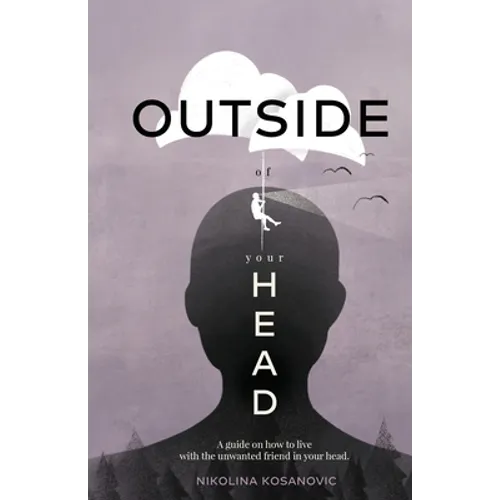Outside of Your Head: A Guide on How to Live With the Unwanted Friend in Your Head - Paperback