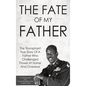The Fate Of My Father: The Triumphant True Story Of A Father Who Challenged Power At Home And Overseas - Hardcover