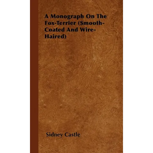 A Monograph On The Fox-Terrier (Smooth-Coated And Wire-Haired) - Hardcover