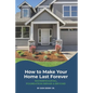 How to Make Your Home Last Forever: Waterproofing, Foundation Repair and Beyond - Paperback
