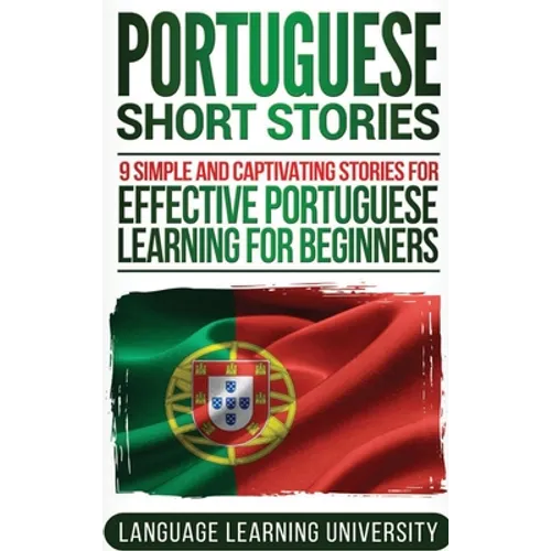 Portuguese Short Stories: 9 Simple and Captivating Stories for Effective Portuguese Learning for Beginners - Hardcover
