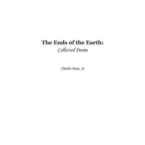 Ends of the Earth: Collected Poems of Charles Bane, Jr. - Paperback