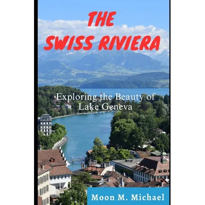 The Swiss Riviera: Exploring the Beauty of Lake Geneva - Paperback
