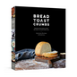 Bread Toast Crumbs: Recipes for No-Knead Loaves & Meals to Savor Every Slice: A Cookbook - Hardcover