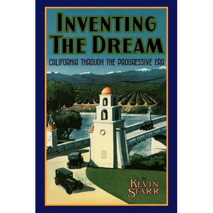 Inventing the Dream: California Through the Progressive Era - Paperback