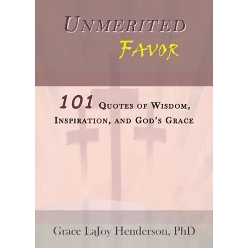 Unmerited Favor: 101 Quotes of Wisdom, Inspiration and God's Grace - Paperback