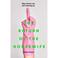 The Return of the Housewife: Why Women Are Still Cleaning Up - Hardcover