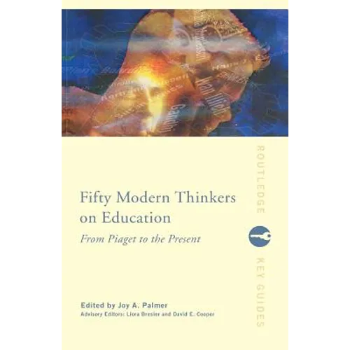 Fifty Modern Thinkers on Education: From Piaget to the Present - Paperback