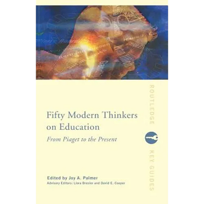 Fifty Modern Thinkers on Education: From Piaget to the Present - Paperback