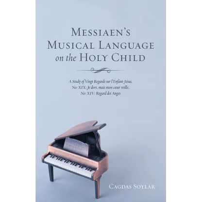 Messiaen's Musical Language on the Holy Child: A Study of Vingt Regards Sur l'Enfant-Jésus, No: XIX: Je Dors, Mais Mon Coeur Veille, No: XIV: Regard D - Paperback