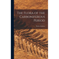 The Flora of the Carboniferous Period - Hardcover