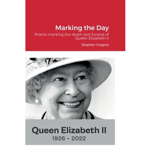Marking the Day: Poems marking the death and funeral of Queen Elizabeth II - Hardcover