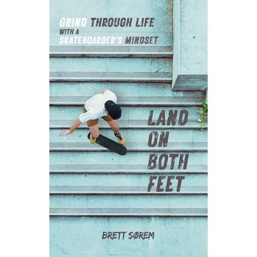 Land on Both Feet: Grind Through Life with a Skateboarder's Mindset - Paperback