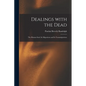 Dealings With the Dead; the Human Soul, Its Migrations and Its Transmigrations - Paperback