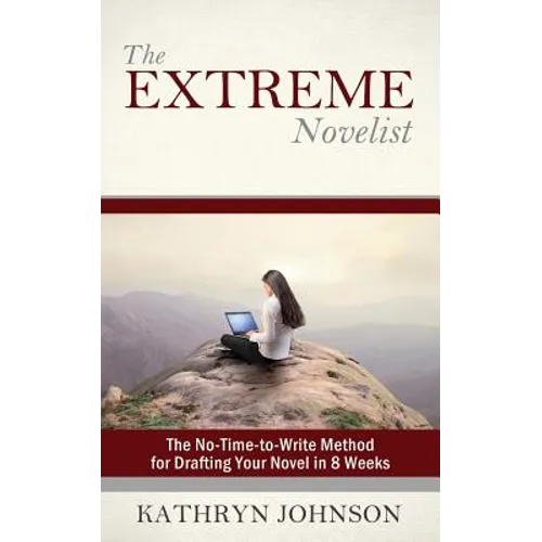 The Extreme Novelist: The No-Time-to-Write Method for Drafting Your Novel in 8 Weeks - Paperback