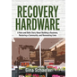 Recovery Hardware: A Nuts and Bolts Story About Building a Business, Restoring a Community, and Renovating Lives - Hardcover