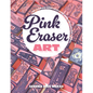 Pink Eraser Art: The Ultimate Guide to Carving Incredible Eraser Stamps - Paperback