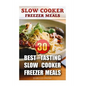 Slow Cooker Freezer Meals: 30 Best Tasting Slow Cooker Freezer Meals - Paperback