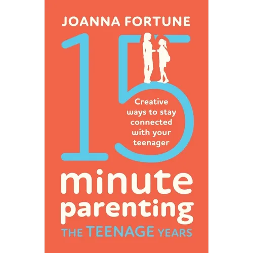 15-Minute Parenting the Teenage Years: Creative ways to stay connected with your teenager - Paperback