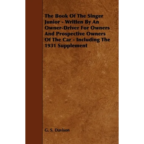 The Book of the Singer Junior - Written by an Owner-Driver for Owners and Prospective Owners of the Car - Including the 1931 Supplement - Paperback