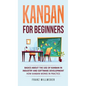Kanban for Beginners: Basics About the Use of Kanban in Industry and Software Development - How Kanban Works in Practice - Hardcover