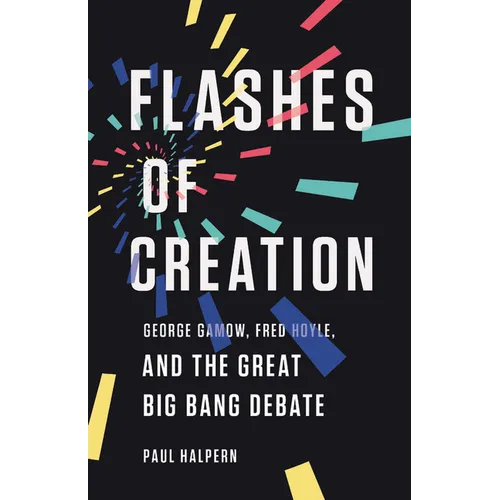 Flashes of Creation: George Gamow, Fred Hoyle, and the Great Big Bang Debate - Hardcover
