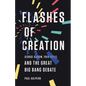 Flashes of Creation: George Gamow, Fred Hoyle, and the Great Big Bang Debate - Hardcover