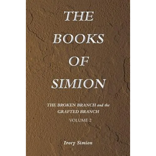 The Broken Branch and the Grafted Branch: The Books of Simion Book Volume 2 - Paperback