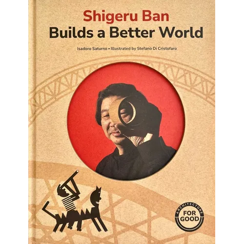Shigeru Ban Builds a Better World (Architecture Books for Kids): (Aapi Picture Books, Artist Books for Kids) - Hardcover