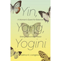 Yin, Yang, Yogini: A Woman's Quest for Balance, Strength and Inner Peace - Paperback