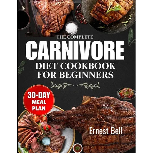 The complete carnivore diet cookbook for beginners: Fuel Your Body with Protein-Packed Recipes and Essential Tips for the Ultimate Carnivore Lifestyle - Paperback